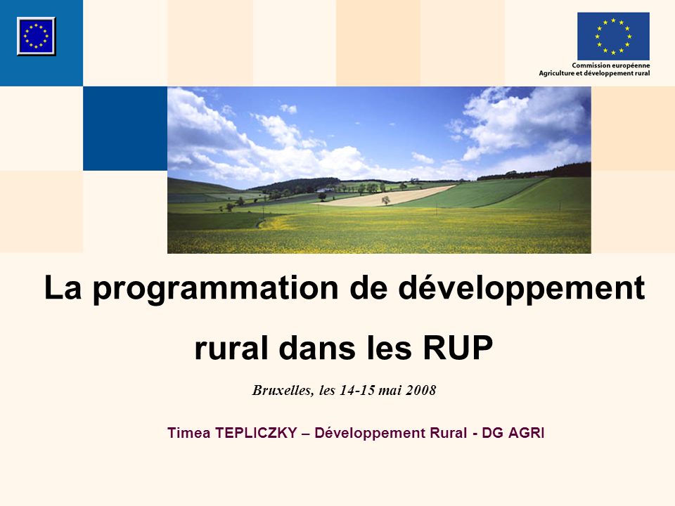 La programmation de développement rural dans les RUP Bruxelles, les mai 2008 Timea TEPLICZKY – Développement Rural - DG AGRI