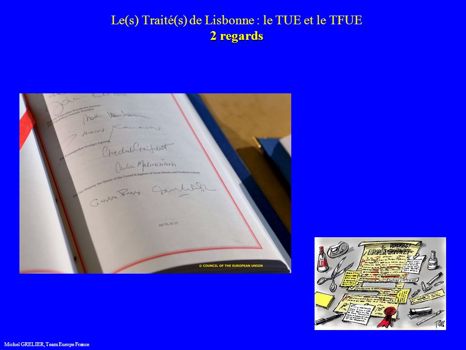 2 regards Le(s) Traité(s) de Lisbonne : le TUE et le TFUE 2 regards Michel GRELIER, Team Europe France