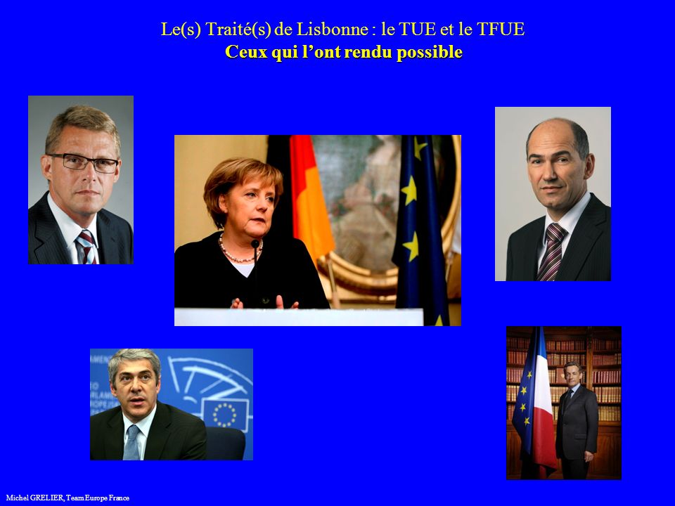 Ceux qui lont rendu possible Le(s) Traité(s) de Lisbonne : le TUE et le TFUE Ceux qui lont rendu possible Michel GRELIER, Team Europe France