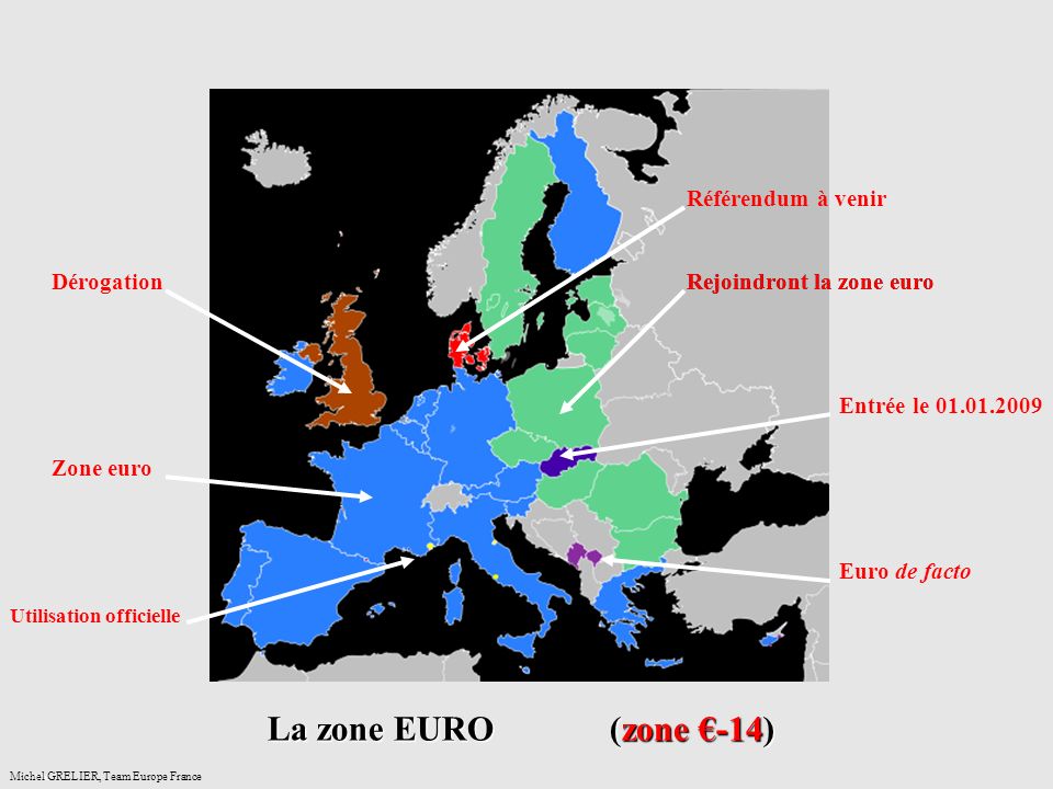 anceMichel GRELIER, Team Europe France La zone EURO (zone -14) Zone euro Utilisation officielle Entrée le Rejoindront la zone euro Référendum à venir Euro de facto Dérogation