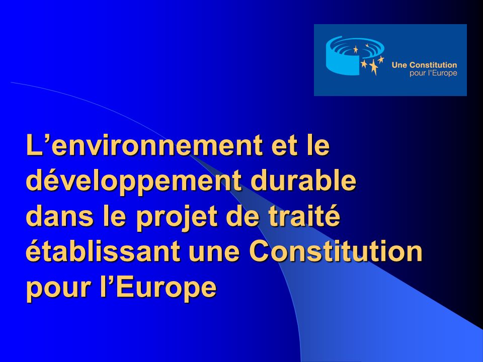 Lenvironnement et le développement durable dans le projet de traité établissant une Constitution pour lEurope