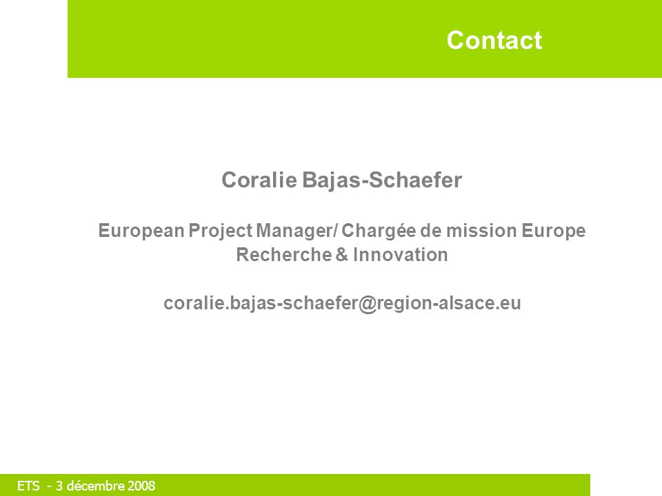 ETS - 3 décembre 2008 Coralie Bajas-Schaefer European Project Manager/ Chargée de mission Europe Recherche & Innovation Contact