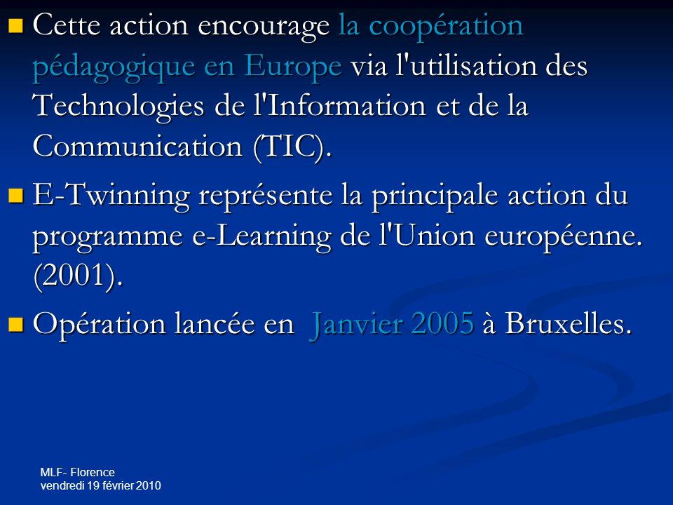 MLF- Florence vendredi 19 février 2010 Cette action encourage la coopération pédagogique en Europe via l utilisation des Technologies de l Information et de la Communication (TIC).