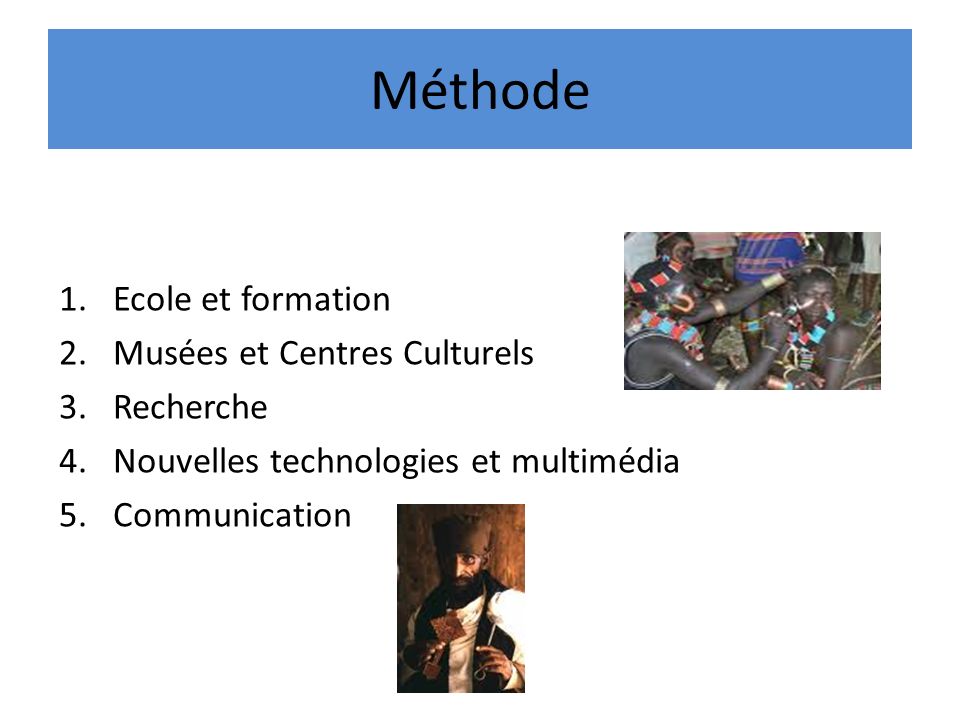 Méthode 1.Ecole et formation 2.Musées et Centres Culturels 3.Recherche 4.Nouvelles technologies et multimédia 5.Communication
