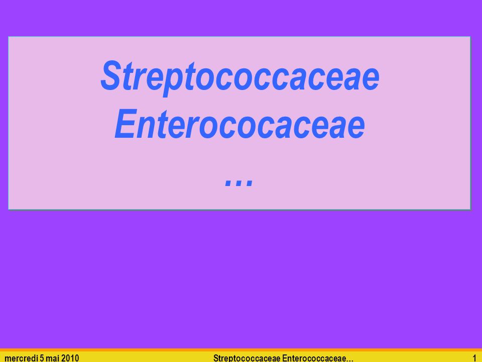 mercredi 5 mai 2010Streptococcaceae Enterococcaceae…1