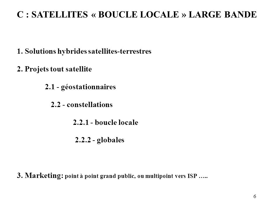 6 C : SATELLITES « BOUCLE LOCALE » LARGE BANDE 1. Solutions hybrides satellites-terrestres 2.