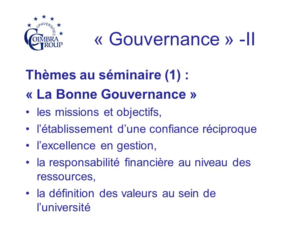 « Gouvernance » -II Thèmes au séminaire (1) : « La Bonne Gouvernance » les missions et objectifs, létablissement dune confiance réciproque lexcellence en gestion, la responsabilité financière au niveau des ressources, la définition des valeurs au sein de luniversité