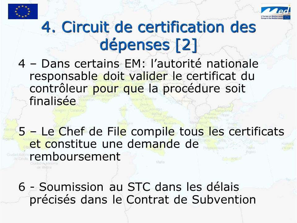 4 – Dans certains EM: lautorité nationale responsable doit valider le certificat du contrôleur pour que la procédure soit finalisée 5 – Le Chef de File compile tous les certificats et constitue une demande de remboursement 6 - Soumission au STC dans les délais précisés dans le Contrat de Subvention 4.