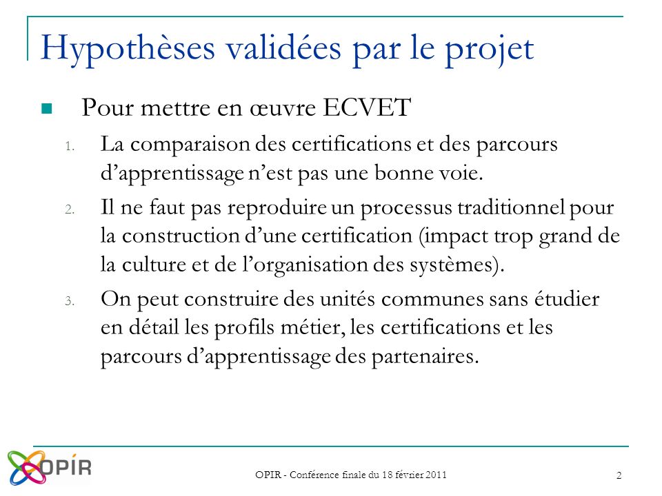 OPIR - Conférence finale du 18 février Hypothèses validées par le projet Pour mettre en œuvre ECVET 1.