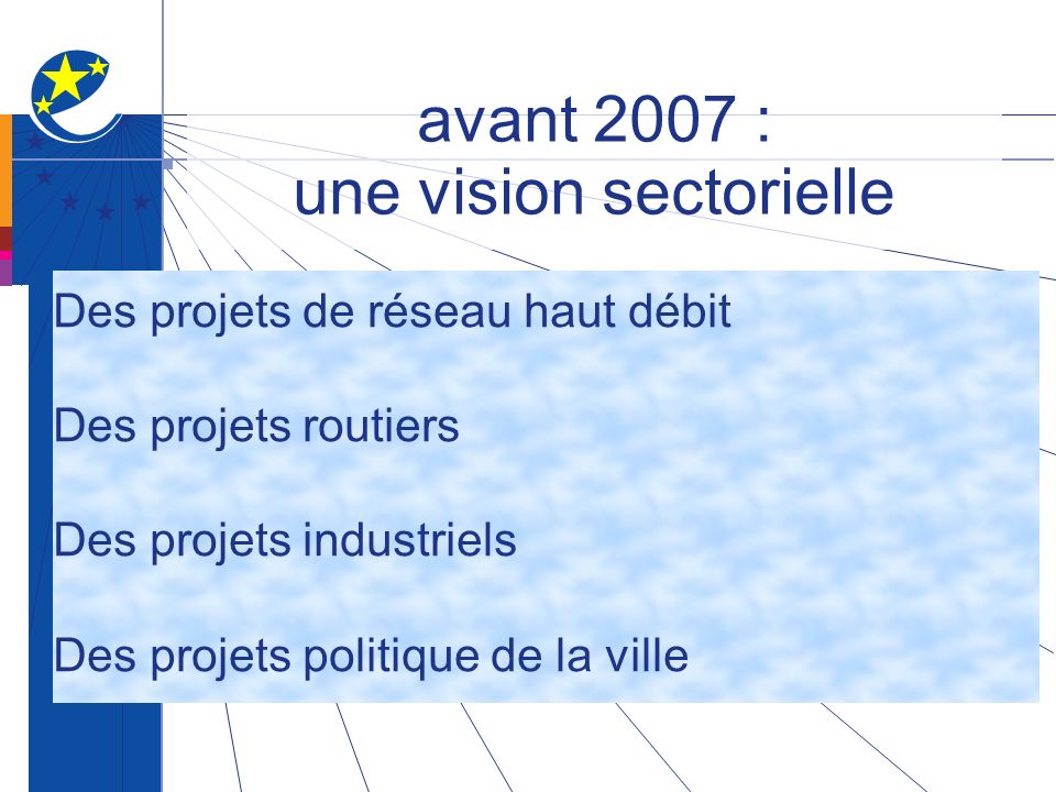 avant 2007 : une vision sectorielle Des projets de réseau haut débit Des projets routiers Des projets industriels Des projets politique de la ville