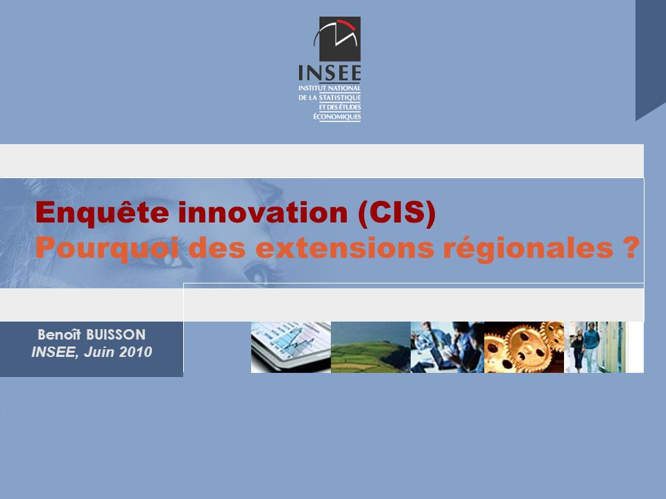 Benoît BUISSON INSEE, Juin 2010 Enquête innovation (CIS) Pourquoi des extensions régionales