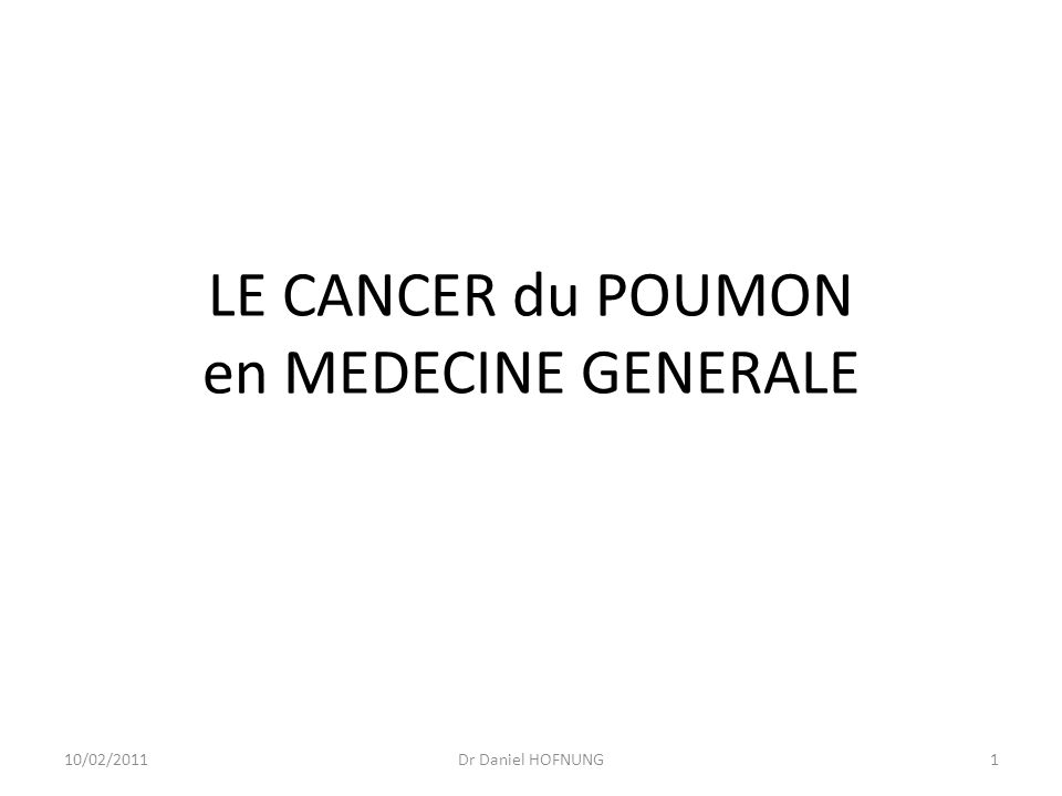 10/02/2011Dr Daniel HOFNUNG1 LE CANCER du POUMON en MEDECINE GENERALE