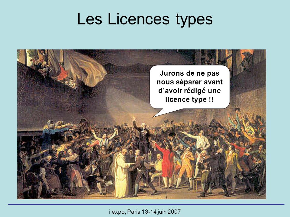 i expo, Paris juin 2007 Les Licences types Jurons de ne pas nous séparer avant davoir rédigé une licence type !!