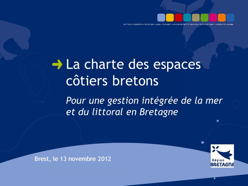 La charte des espaces côtiers bretons Pour une gestion intégrée de la mer et du littoral en Bretagne Brest, le 13 novembre 2012
