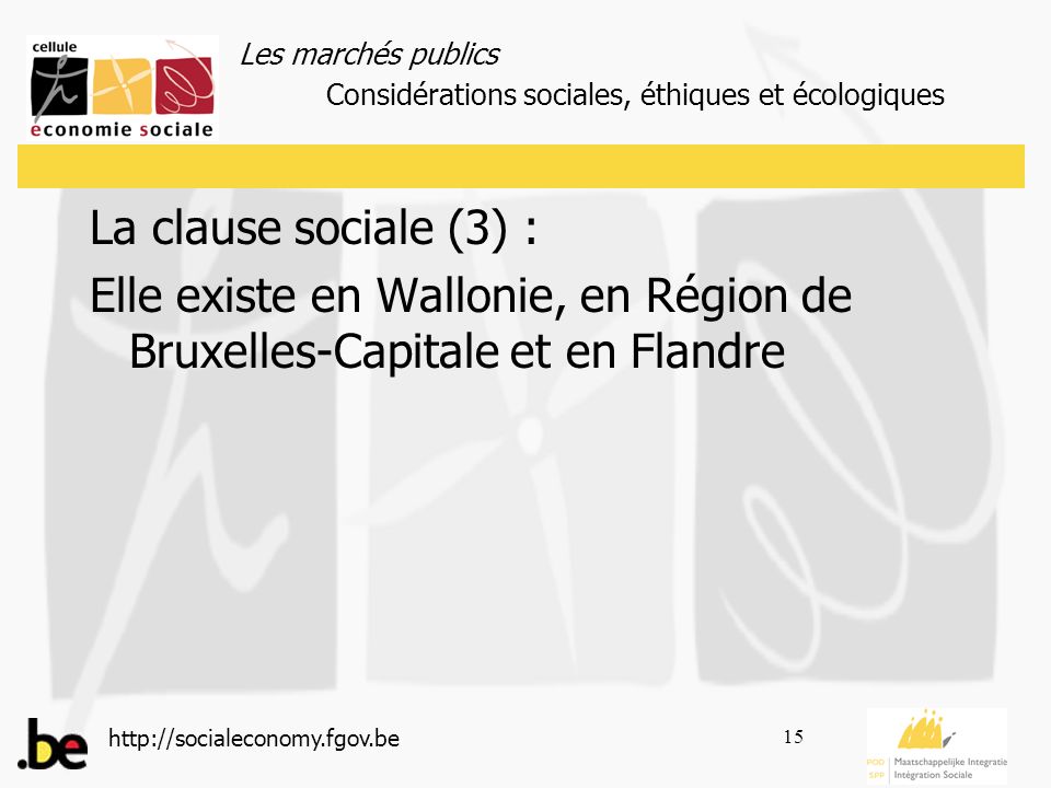 Les marchés publics   15 La clause sociale (3) : Elle existe en Wallonie, en Région de Bruxelles-Capitale et en Flandre Considérations sociales, éthiques et écologiques