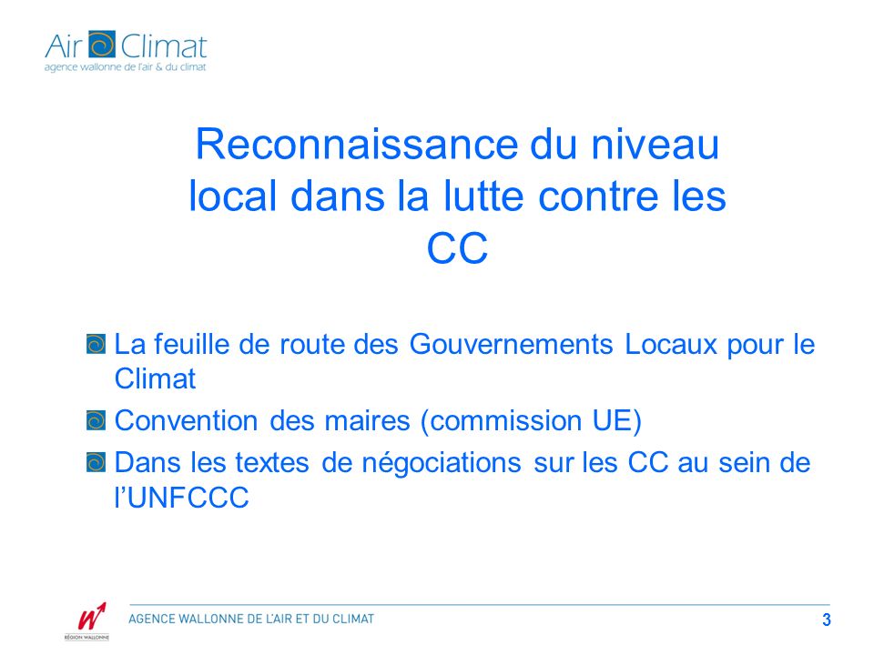 3 Reconnaissance du niveau local dans la lutte contre les CC La feuille de route des Gouvernements Locaux pour le Climat Convention des maires (commission UE) Dans les textes de négociations sur les CC au sein de lUNFCCC
