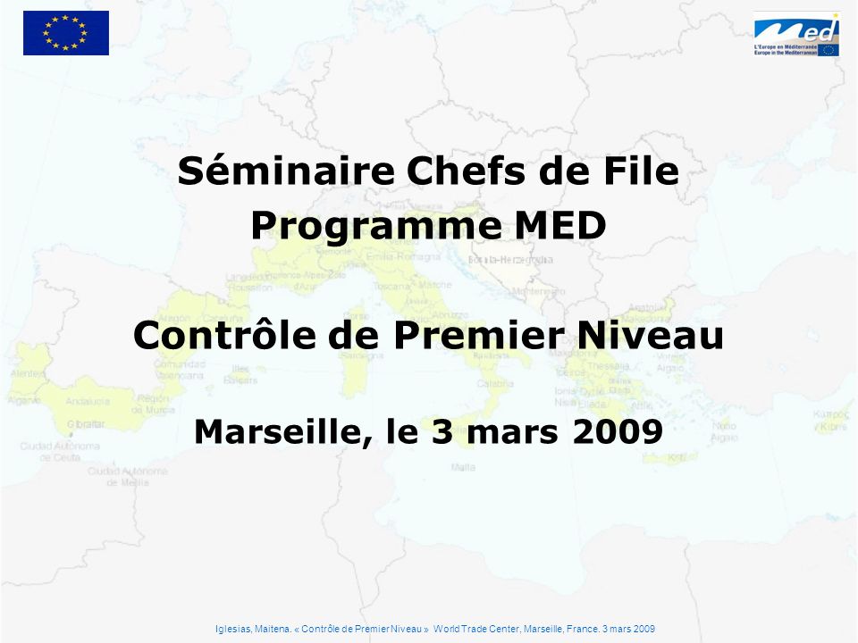 Séminaire Chefs de File Programme MED Contrôle de Premier Niveau Marseille, le 3 mars 2009 Iglesias, Maitena.