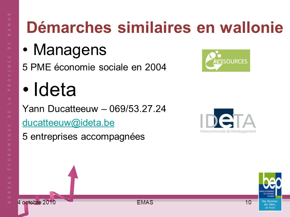 EMAS104 octobre 2010 Démarches similaires en wallonie Managens 5 PME économie sociale en 2004 Ideta Yann Ducatteeuw – 069/ entreprises accompagnées