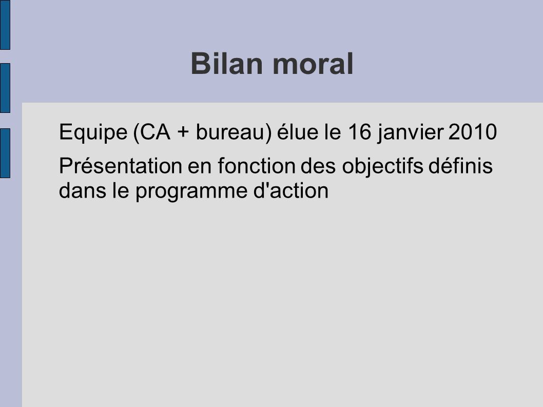 Bilan moral Equipe (CA + bureau) élue le 16 janvier 2010 Présentation en fonction des objectifs définis dans le programme d action