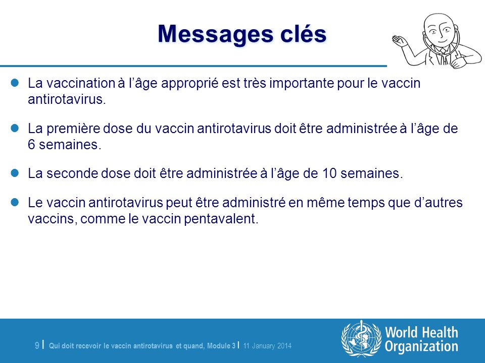 Qui doit recevoir le vaccin antirotavirus et quand, Module 3 | 11 January |9 | Messages clés La vaccination à lâge approprié est très importante pour le vaccin antirotavirus.