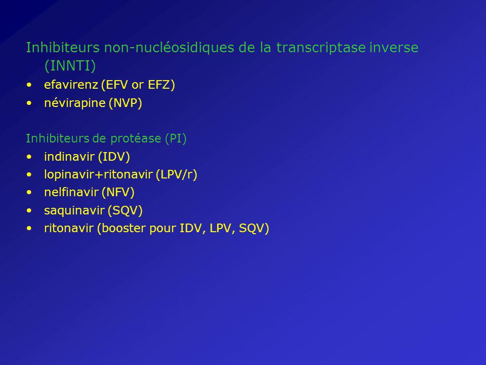 Inhibiteurs non-nucléosidiques de la transcriptase inverse (INNTI) efavirenz (EFV or EFZ) névirapine (NVP) Inhibiteurs de protéase (PI) indinavir (IDV) lopinavir+ritonavir (LPV/r) nelfinavir (NFV) saquinavir (SQV) ritonavir (booster pour IDV, LPV, SQV)