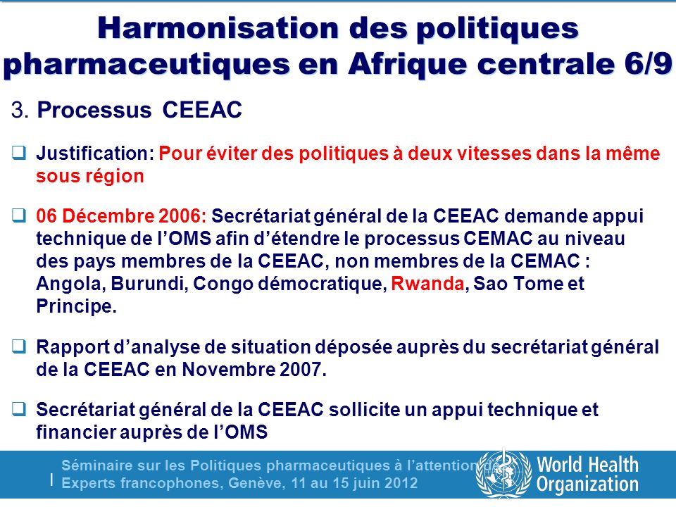 Séminaire sur les Politiques pharmaceutiques à lattention des Experts francophones, Genève, 11 au 15 juin 2012 | Harmonisation des politiques pharmaceutiques en Afrique centrale 6/9 3.