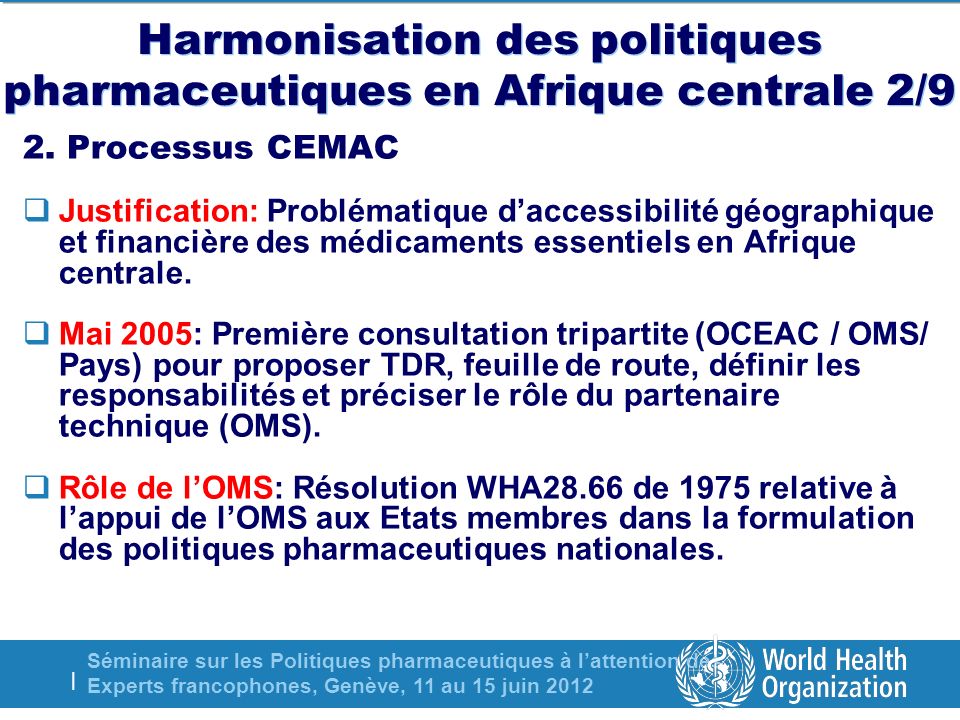 Séminaire sur les Politiques pharmaceutiques à lattention des Experts francophones, Genève, 11 au 15 juin 2012 | Harmonisation des politiques pharmaceutiques en Afrique centrale 2/9 2.