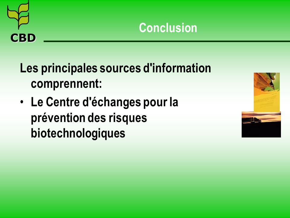 CBD Conclusion Les principales sources d information comprennent: Le Centre d échanges pour la prévention des risques biotechnologiques