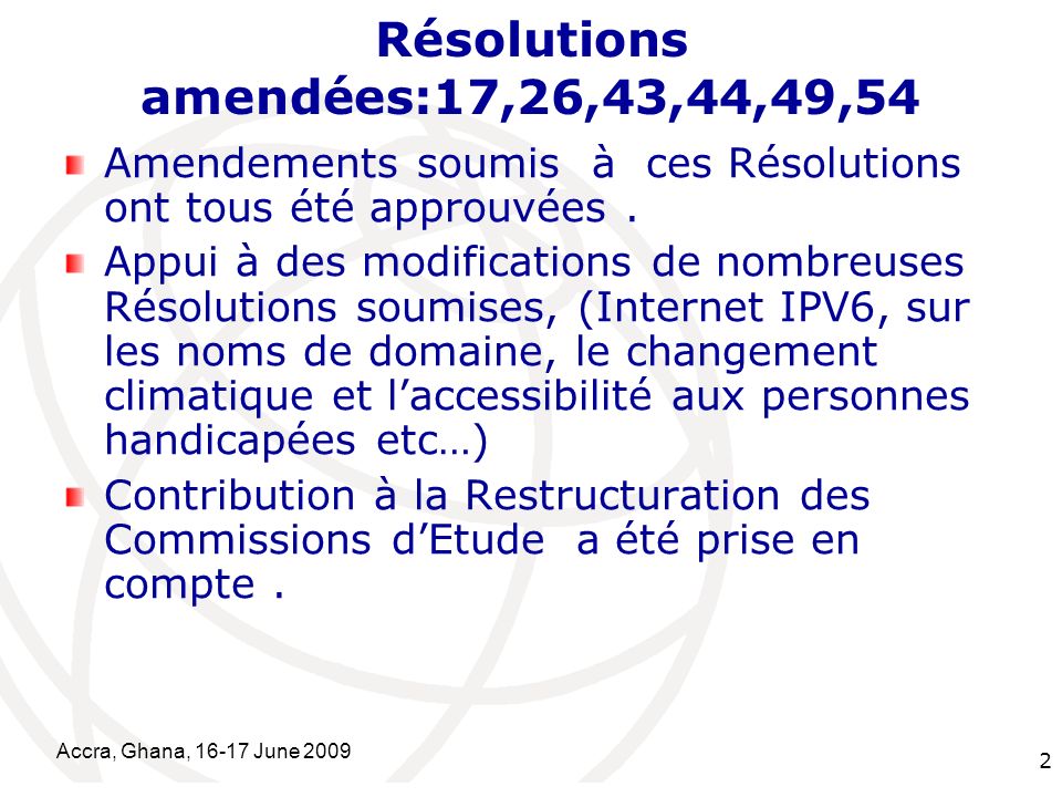 International Telecommunication Union Accra, Ghana, June Résolutions amendées:17,26,43,44,49,54 Amendements soumis à ces Résolutions ont tous été approuvées.