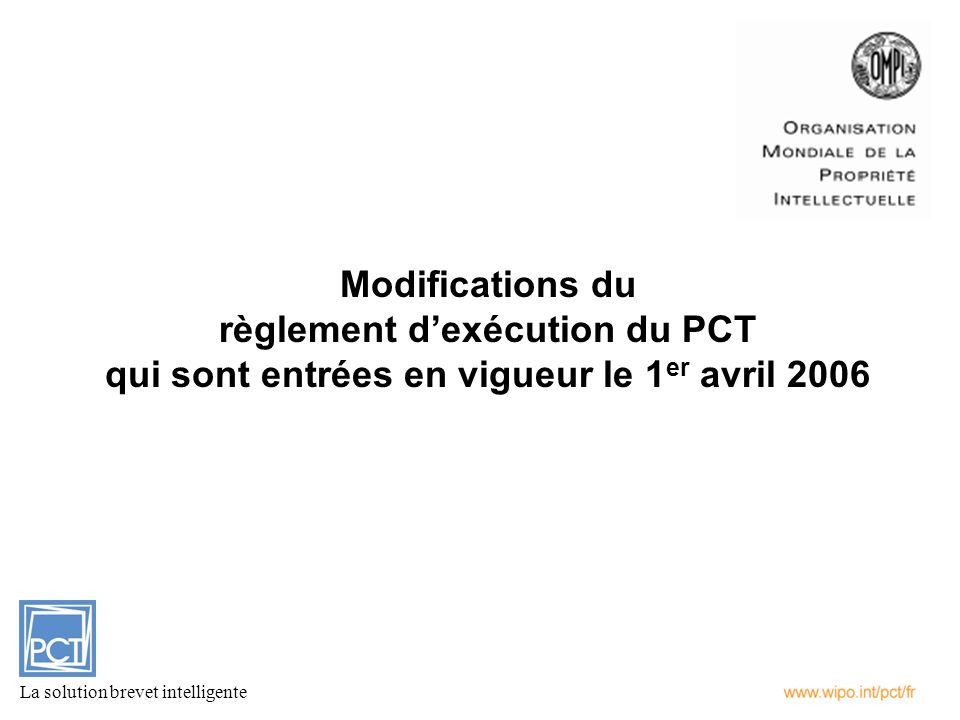 Modifications du règlement dexécution du PCT qui sont entrées en vigueur le 1 er avril 2006 La solution brevet intelligente