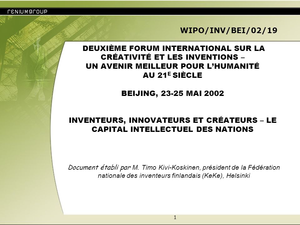 1 WIPO/INV/BEI/02/19 DEUXIÈME FORUM INTERNATIONAL SUR LA CRÉATIVITÉ ET LES INVENTIONS – UN AVENIR MEILLEUR POUR LHUMANITÉ AU 21 E SIÈCLE BEIJING, MAI 2002 INVENTEURS, INNOVATEURS ET CRÉATEURS – LE CAPITAL INTELLECTUEL DES NATIONS Document établi par M.