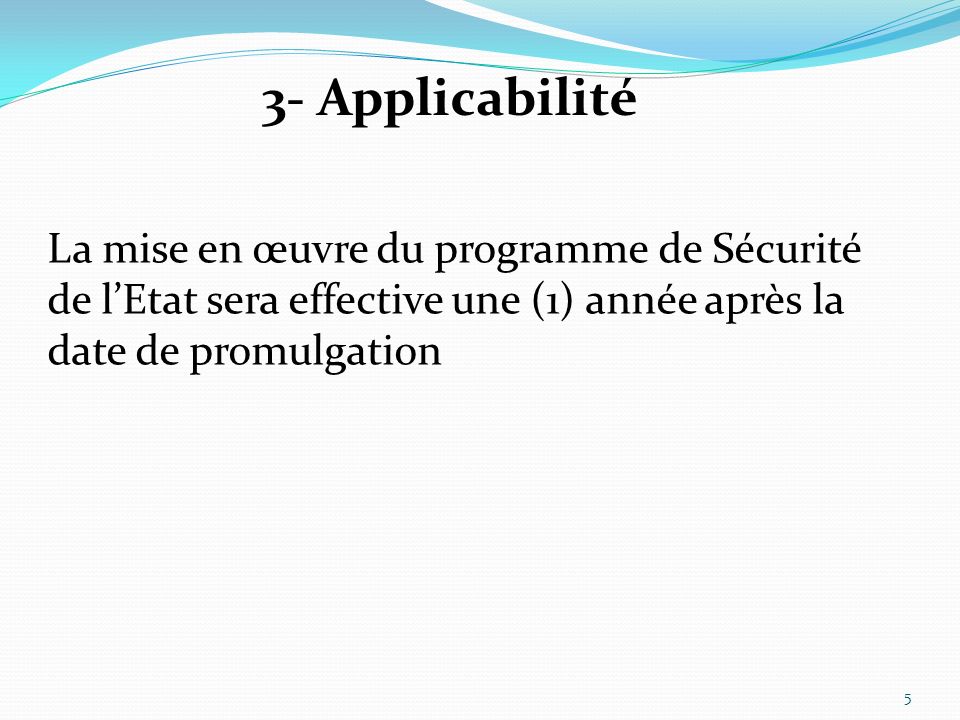 3- Applicabilité La mise en œuvre du programme de Sécurité de lEtat sera effective une (1) année après la date de promulgation 5