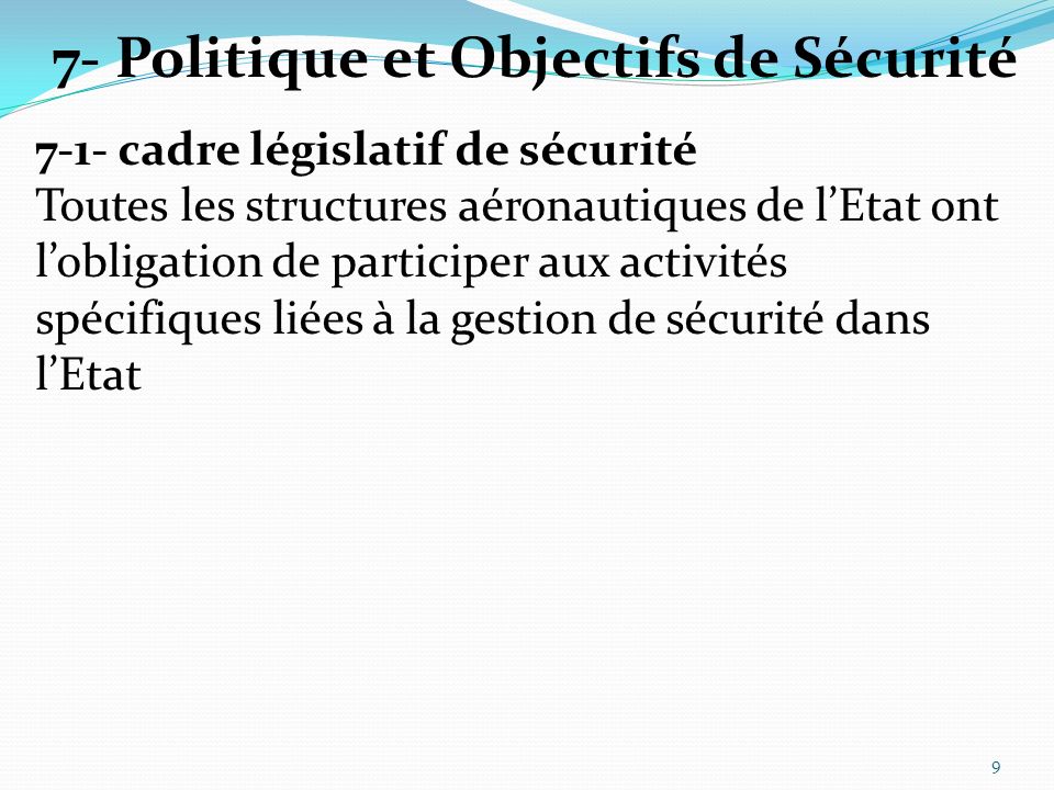 7-1- cadre législatif de sécurité Toutes les structures aéronautiques de lEtat ont lobligation de participer aux activités spécifiques liées à la gestion de sécurité dans lEtat 7- Politique et Objectifs de Sécurité 9