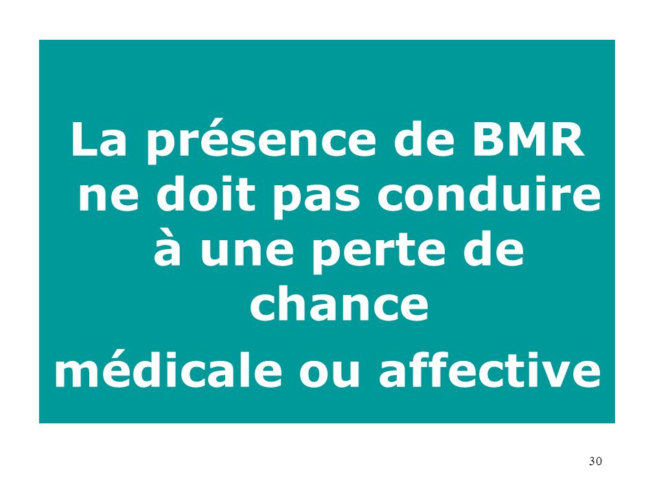 30 La présence de BMR ne doit pas conduire à une perte de chance médicale ou affective