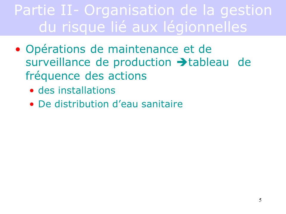 5 Partie II- Organisation de la gestion du risque lié aux légionnelles Opérations de maintenance et de surveillance de production tableau de fréquence des actions des installations De distribution deau sanitaire