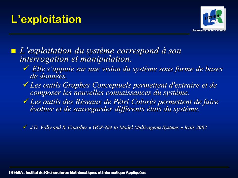 IREMIA : Institut de REcherche en Mathématiques et Informatique Appliquées Université de la Réunion Lexploitation Lexploitation du système correspond à son interrogation et manipulation.