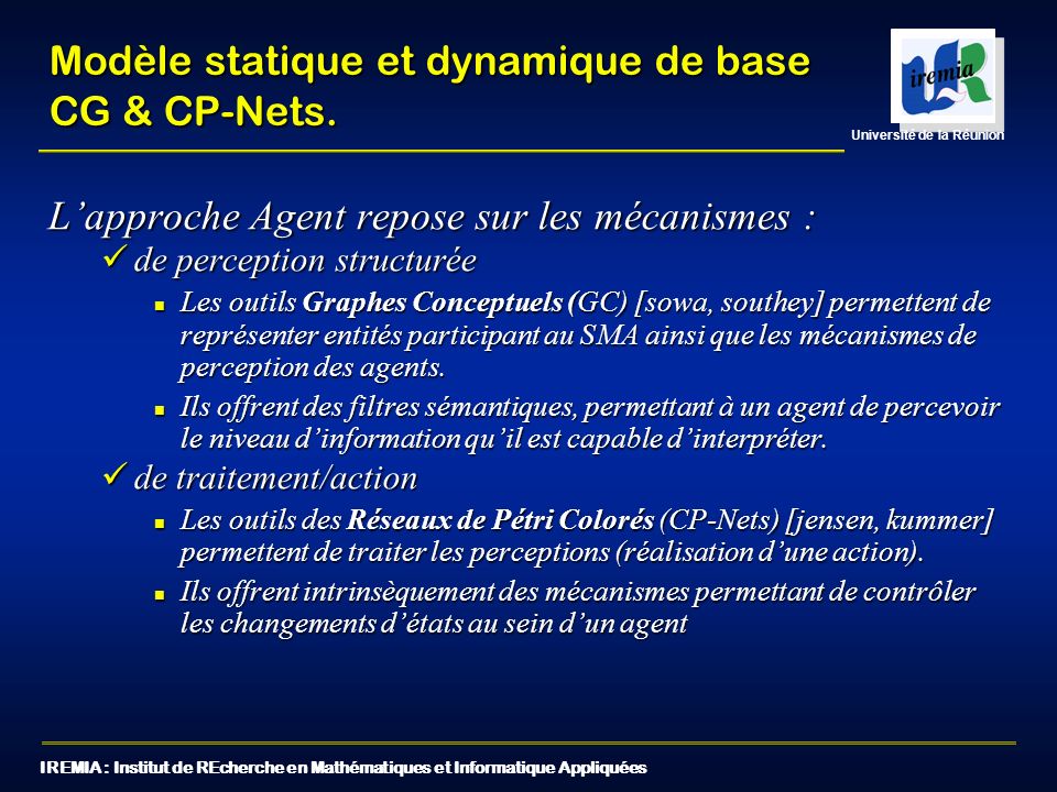IREMIA : Institut de REcherche en Mathématiques et Informatique Appliquées Université de la Réunion Modèle statique et dynamique de base CG & CP-Nets.