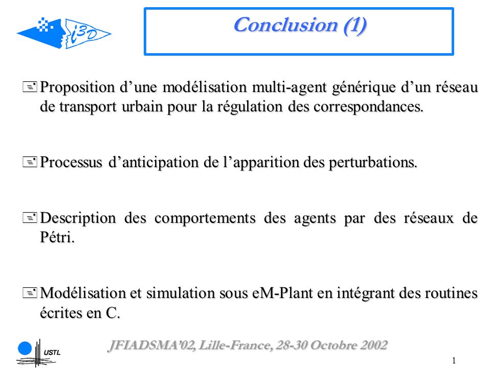 1 Conclusion (1) Proposition dune modélisation multi-agent générique dun réseau de transport urbain pour la régulation des correspondances.