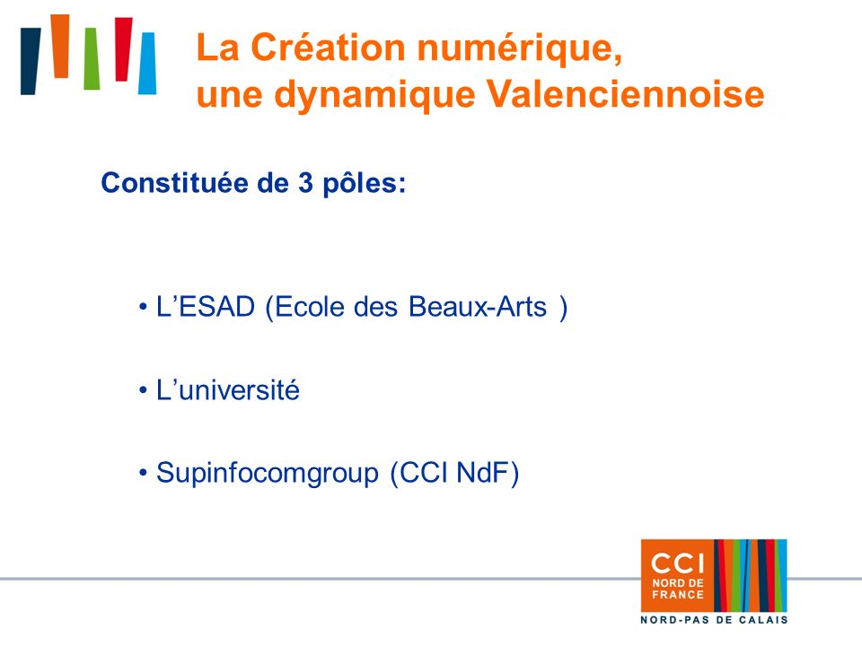 Constituée de 3 pôles: LESAD (Ecole des Beaux-Arts ) Luniversité Supinfocomgroup (CCI NdF) La Création numérique, une dynamique Valenciennoise