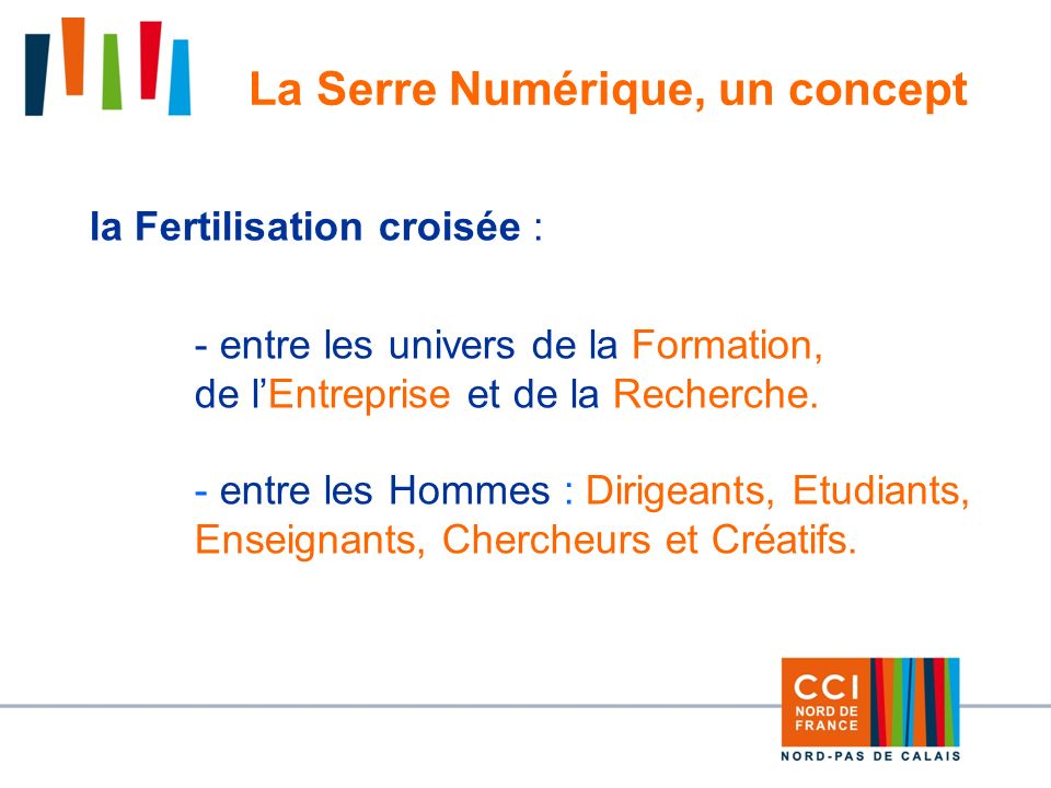 9 La Serre Numérique, un concept la Fertilisation croisée : - entre les univers de la Formation, de lEntreprise et de la Recherche.