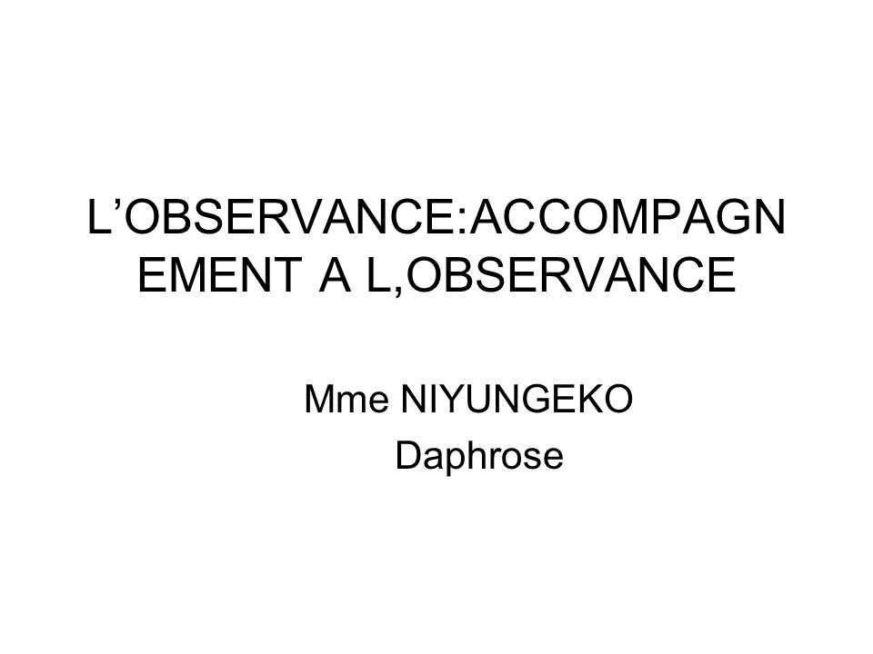 LOBSERVANCE:ACCOMPAGN EMENT A L,OBSERVANCE Mme NIYUNGEKO Daphrose