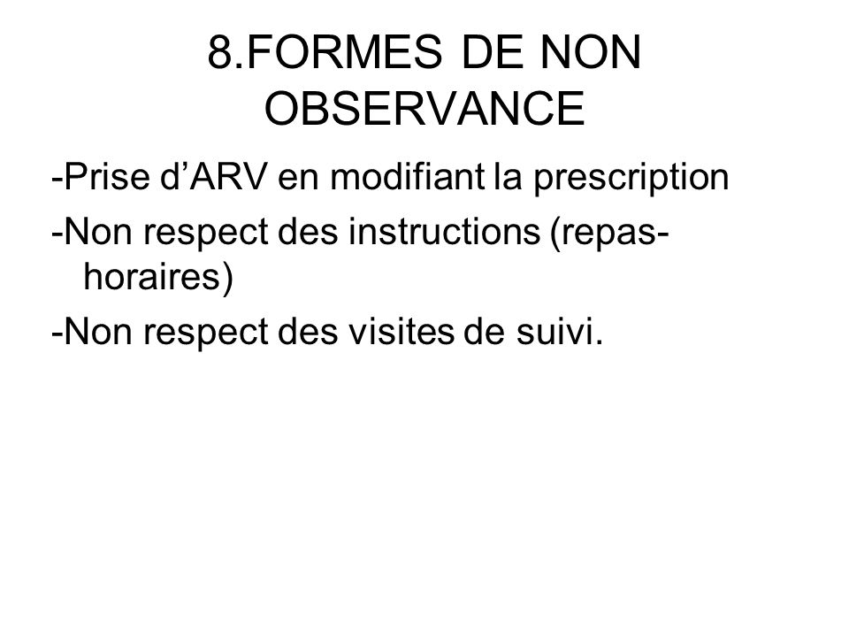 8.FORMES DE NON OBSERVANCE -Prise dARV en modifiant la prescription -Non respect des instructions (repas- horaires) -Non respect des visites de suivi.