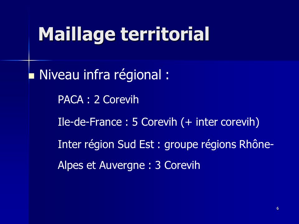 6 Maillage territorial Niveau infra régional : PACA : 2 Corevih Ile-de-France : 5 Corevih (+ inter corevih) Inter région Sud Est : groupe régions Rhône- Alpes et Auvergne : 3 Corevih
