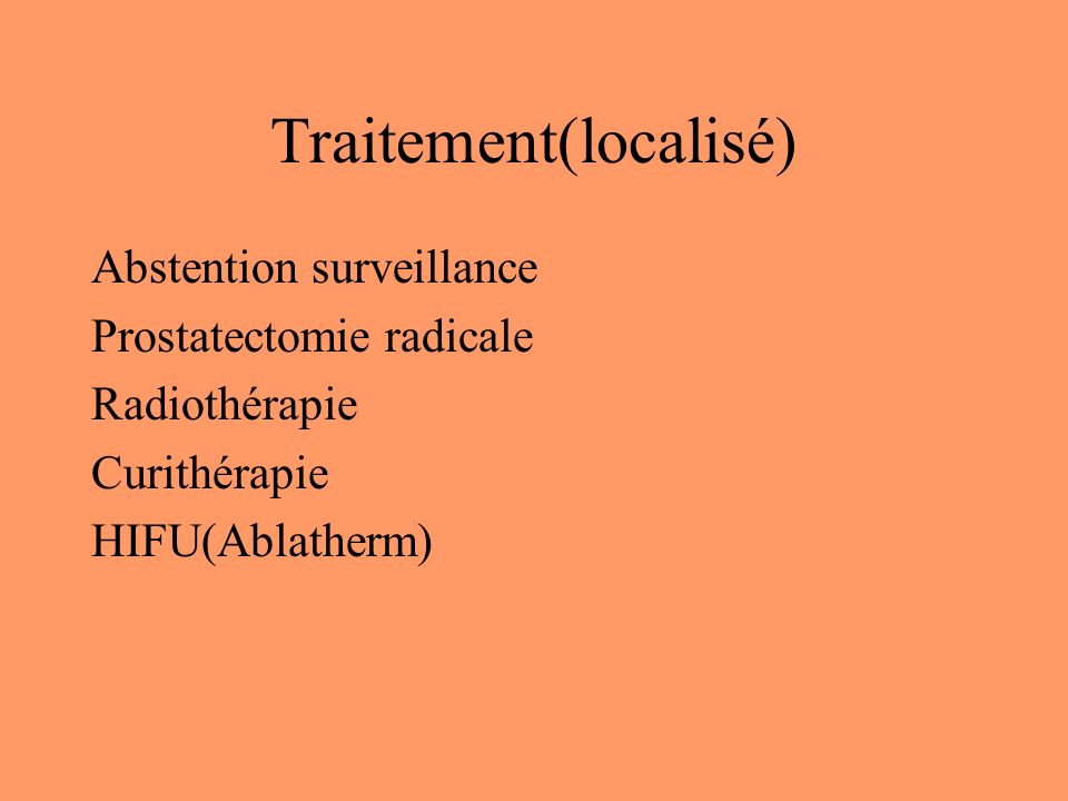 Traitement(localisé) Abstention surveillance Prostatectomie radicale Radiothérapie Curithérapie HIFU(Ablatherm)