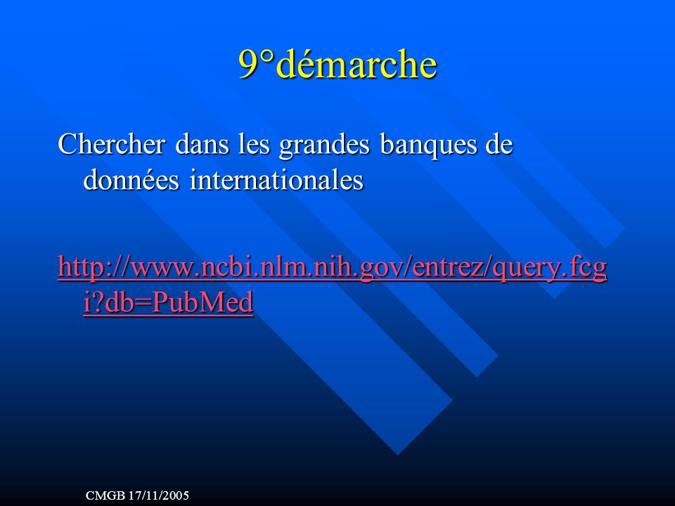 9°démarche Chercher dans les grandes banques de données internationales   i db=PubMed   i db=PubMed CMGB 17/11/2005