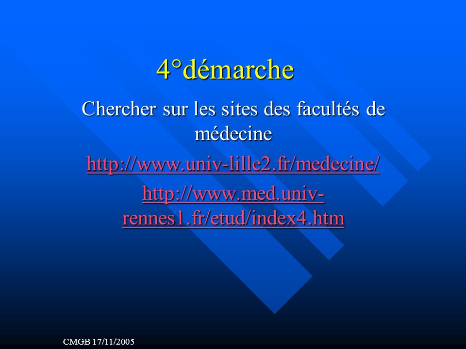4°démarche Chercher sur les sites des facultés de médecine     rennes1.fr/etud/index4.htm   rennes1.fr/etud/index4.htm CMGB 17/11/2005