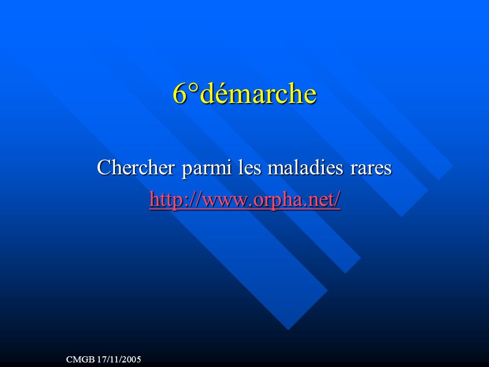 6°démarche Chercher parmi les maladies rares   CMGB 17/11/2005