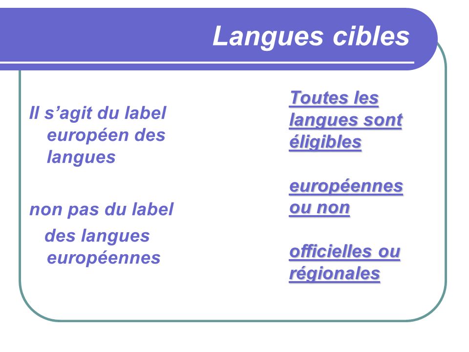 Langues cibles Il sagit du label européen des langues non pas du label des langues européennes Toutes les langues sont éligibles européennes ou non officielles ou régionales