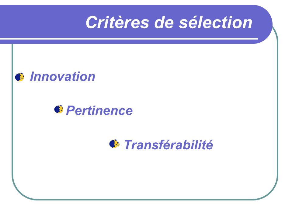 Critères de sélection Innovation Pertinence Transférabilité