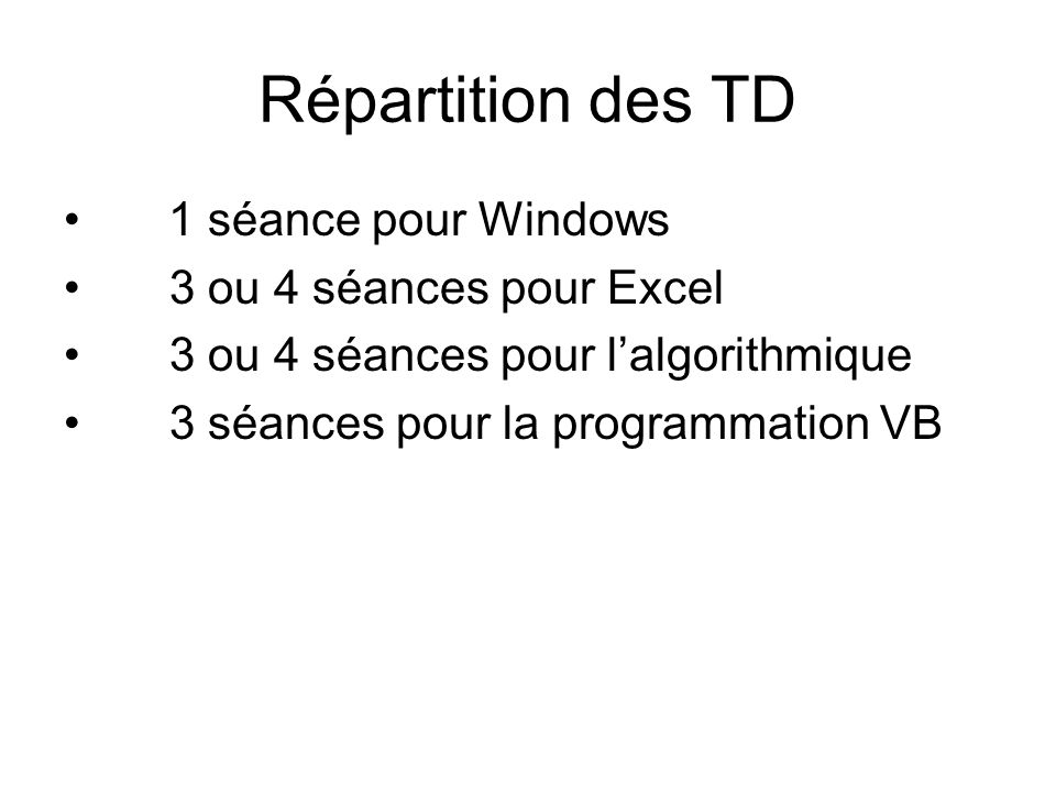Répartition des TD 1 séance pour Windows 3 ou 4 séances pour Excel 3 ou 4 séances pour lalgorithmique 3 séances pour la programmation VB